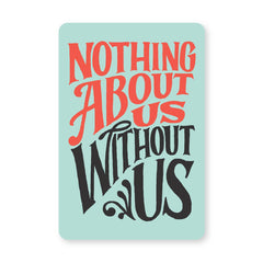 Nothing About Us Sticker